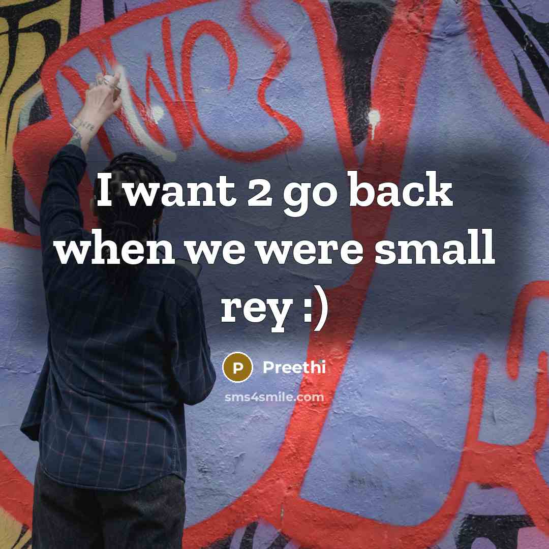 “I want 2 go back when we were small rey…” quote by Preethi