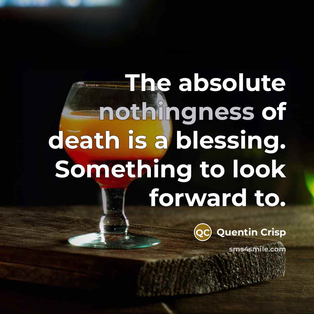 “The absolute nothingness of death is a blessing. Something to…” quote by Quentin Crisp