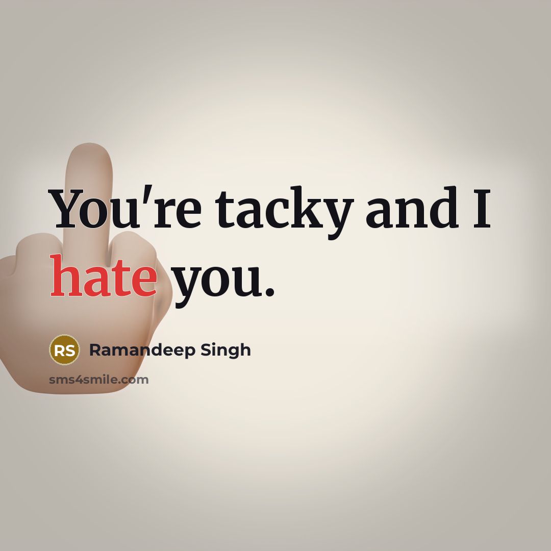 “You're tacky and I hate you.…” quote by Ramandeep Singh