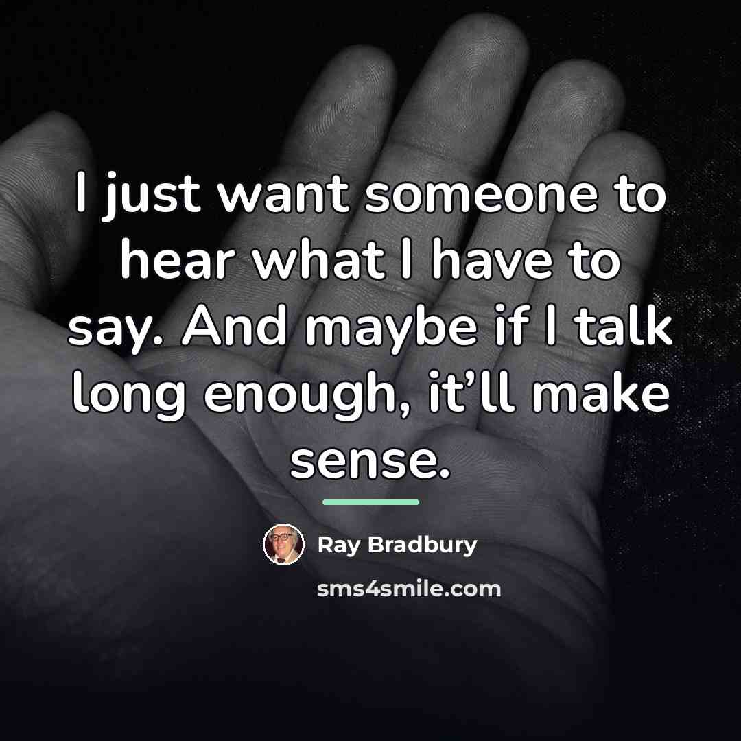 “I just want someone to hear what I have to…” quote by Ray Bradbury