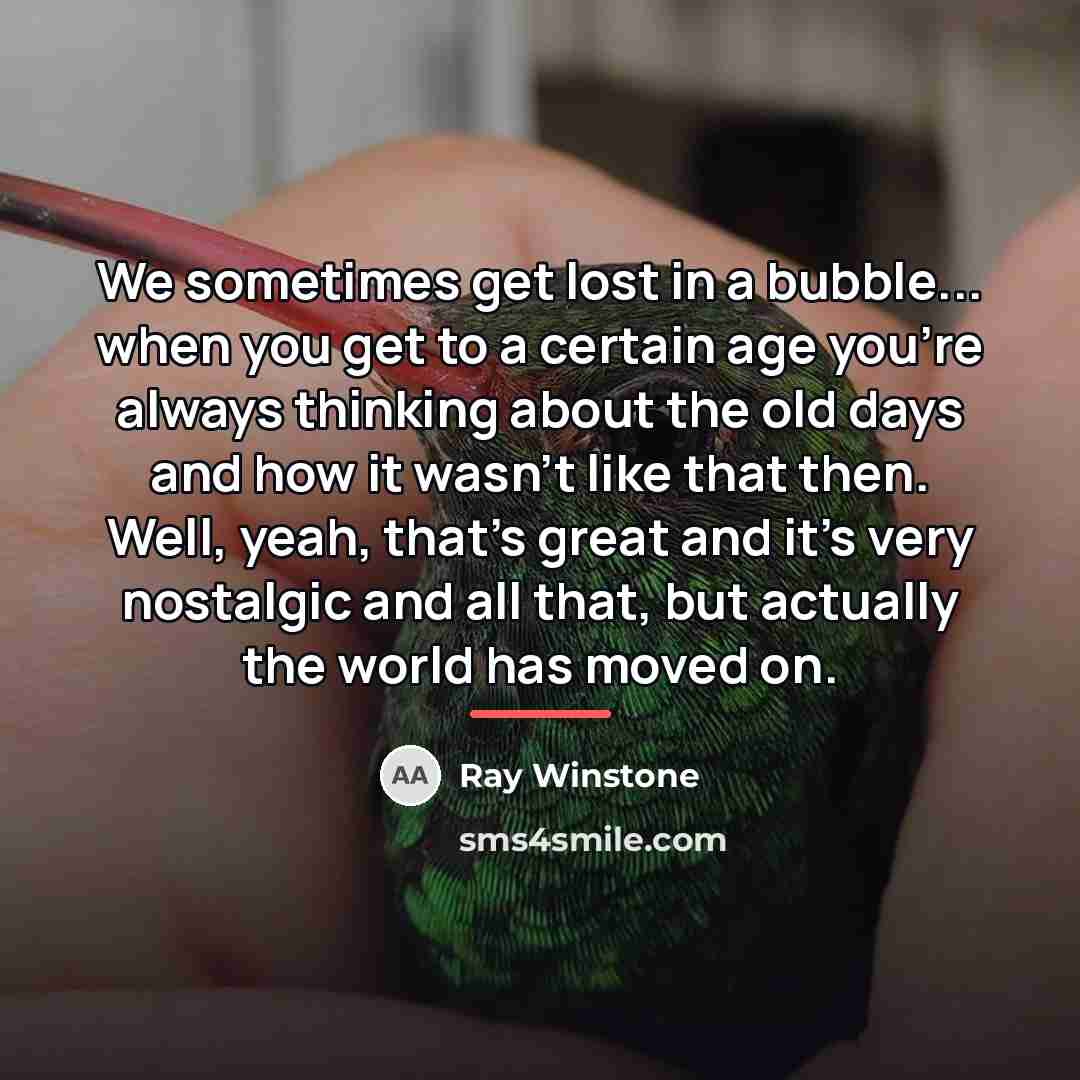 “We sometimes get lost in a bubble... when you get…” quote by Ray Winstone