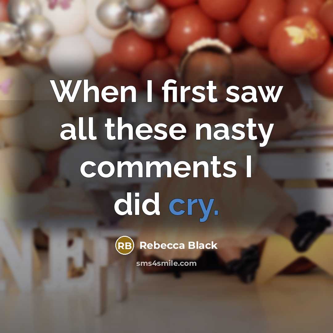 “When I first saw all these nasty comments I did cry.” quote by Rebecca Black