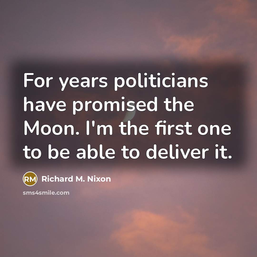 “For years politicians have promised the Moon. I'm the first…” quote by Richard M. Nixon