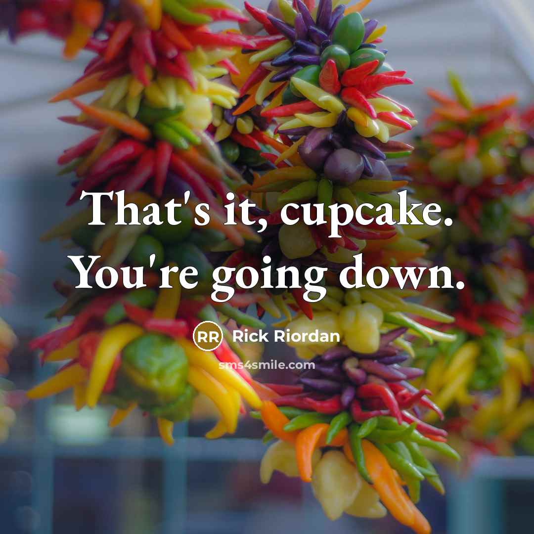 “That's it, cupcake. You're going down.” quote by Rick Riordan