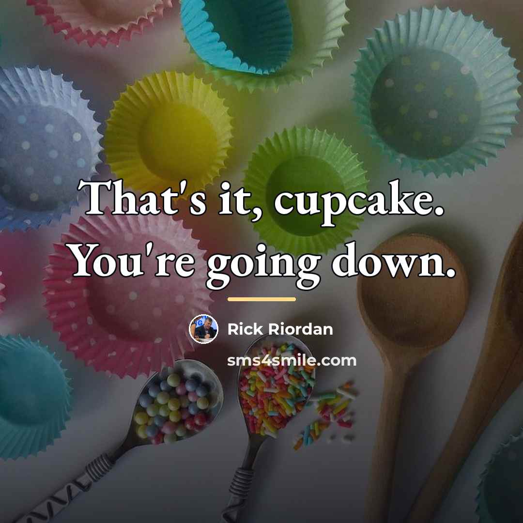 “That's it, cupcake. You're going down.…” quote by Rick Riordan