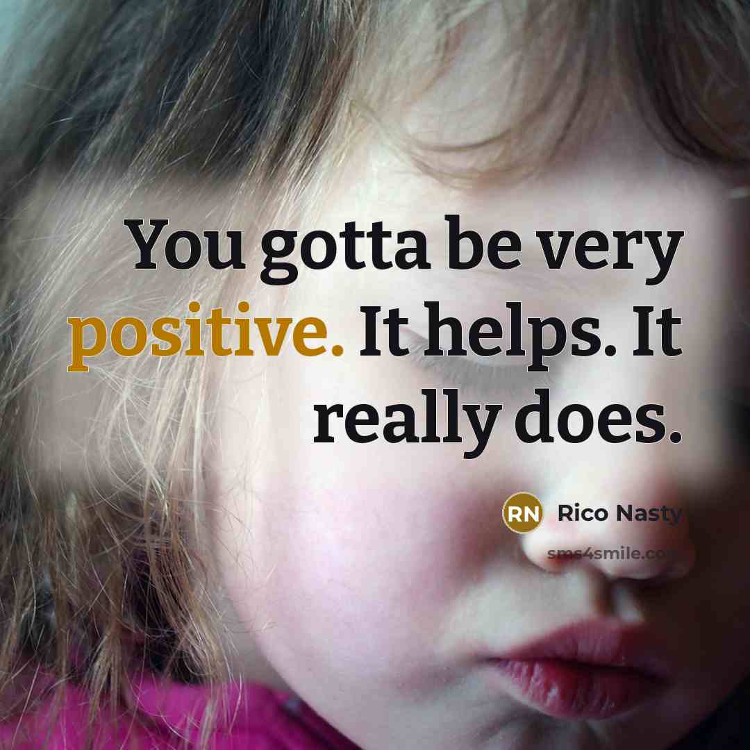 “You gotta be very positive. It helps. It really does.…” quote by Rico Nasty