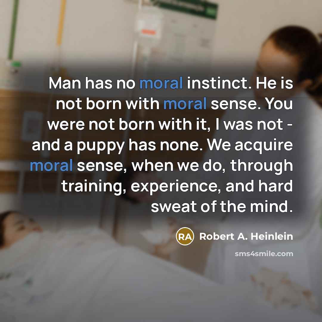 “Man has no moral instinct. He is not born with…” quote by Robert A. Heinlein