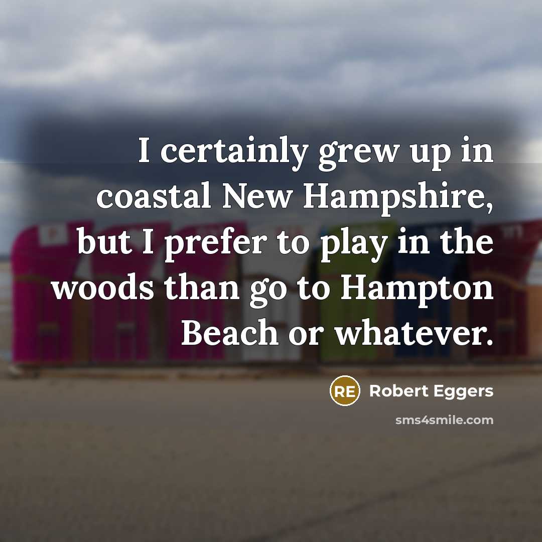 “I certainly grew up in coastal New Hampshire, but I…” quote by Robert Eggers