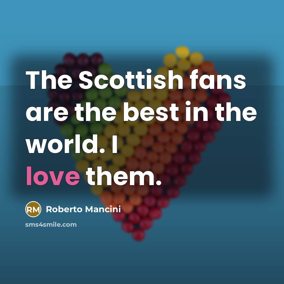 “The Scottish fans are the best in the world. I…” quote by Roberto Mancini