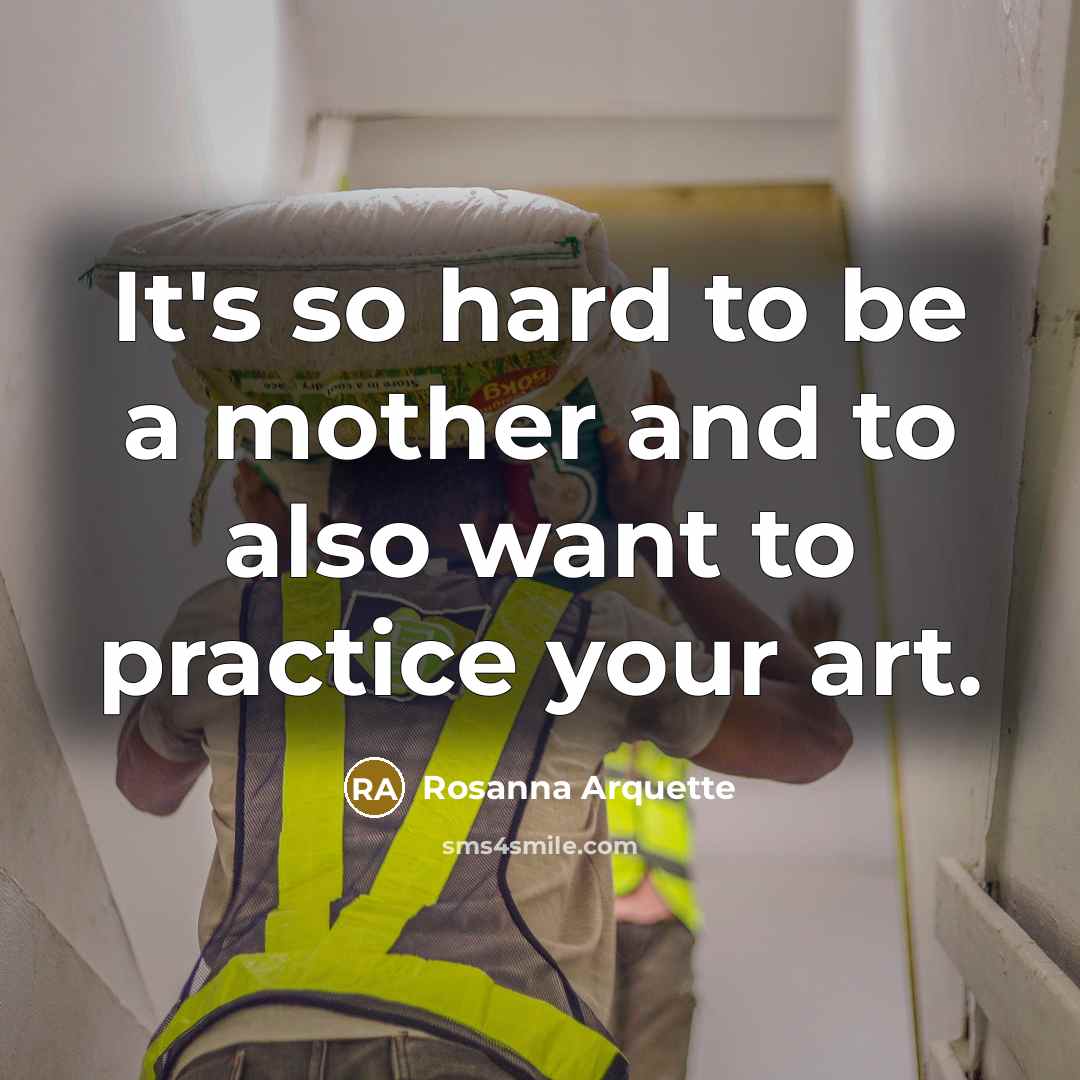 “It's so hard to be a mother and to also…” quote by Rosanna Arquette