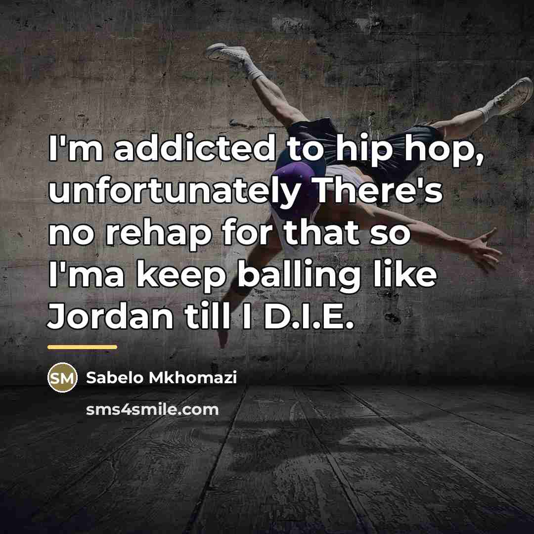 “I'm addicted to hip hop, unfortunately There's no rehap for…” quote by Sabelo Mkhomazi