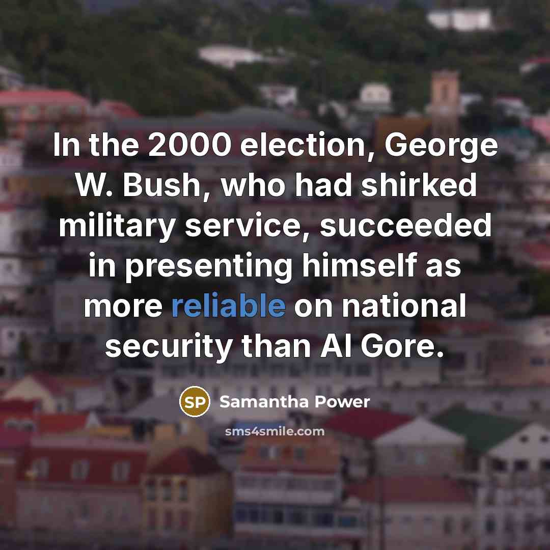 “In the 2000 election, George W. Bush, who had shirked…” quote by Samantha Power