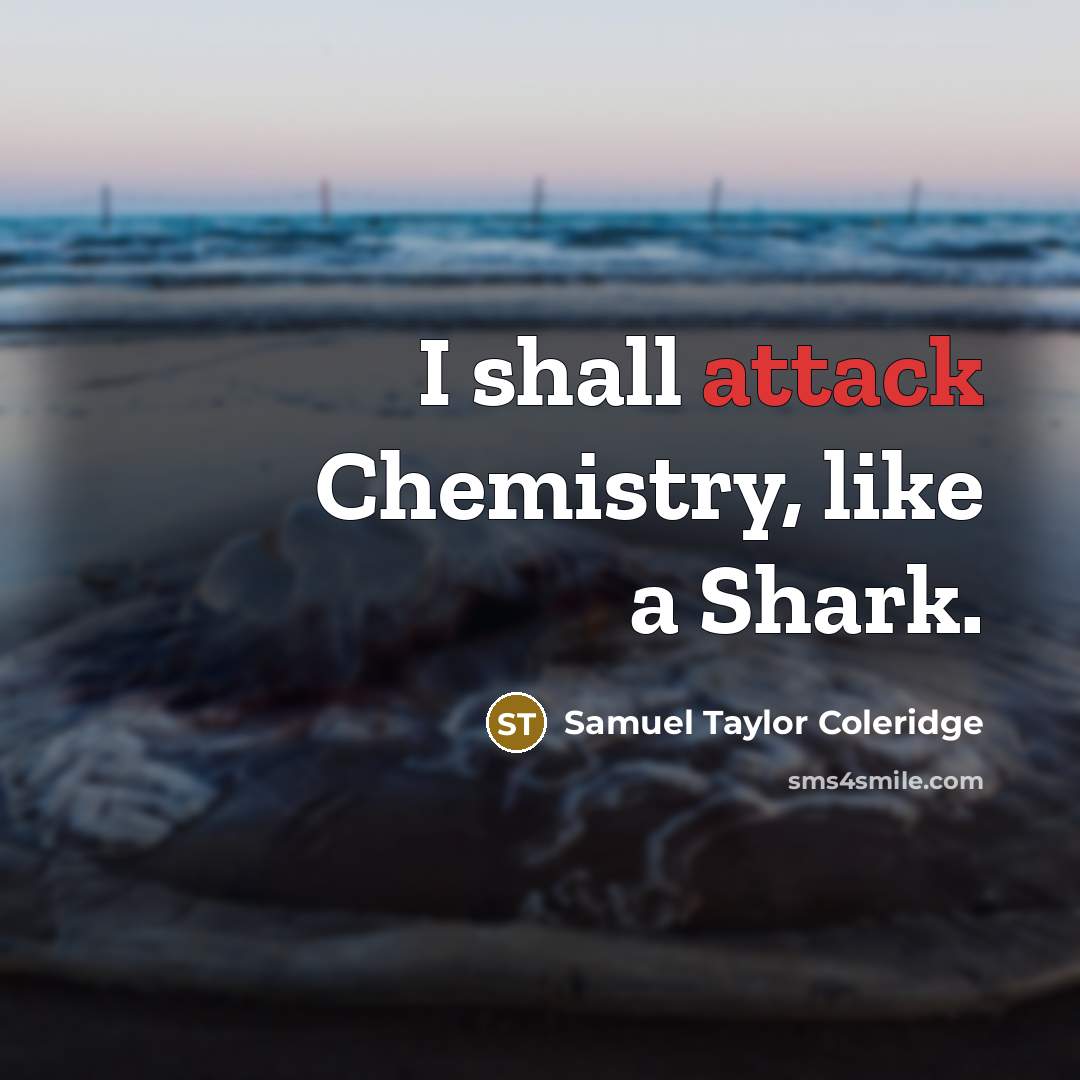 “I shall attack Chemistry, like a Shark.…” quote by Samuel Taylor Coleridge