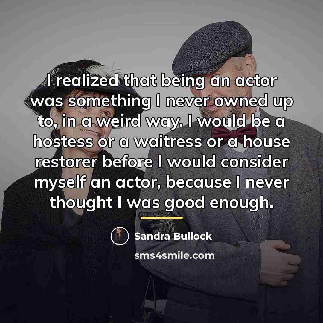 “I realized that being an actor was something I never…” quote by Sandra Bullock