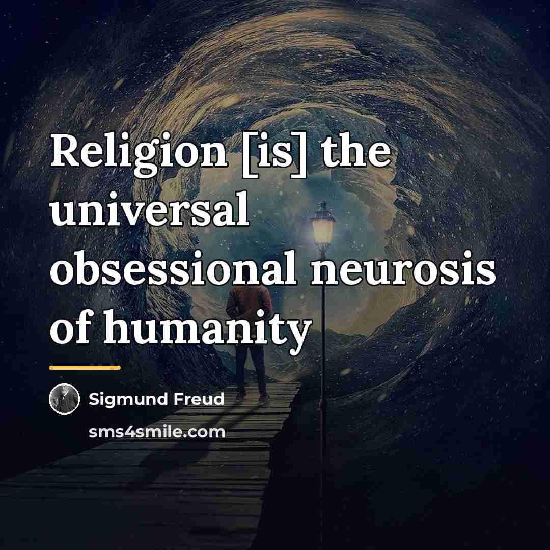 “Religion [is] the universal obsessional neurosis of humanity…” quote by Sigmund Freud