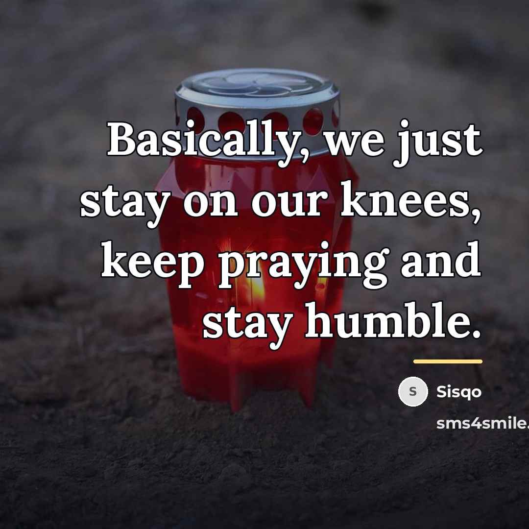 “Basically, we just stay on our knees, keep praying and…” quote by Sisqo