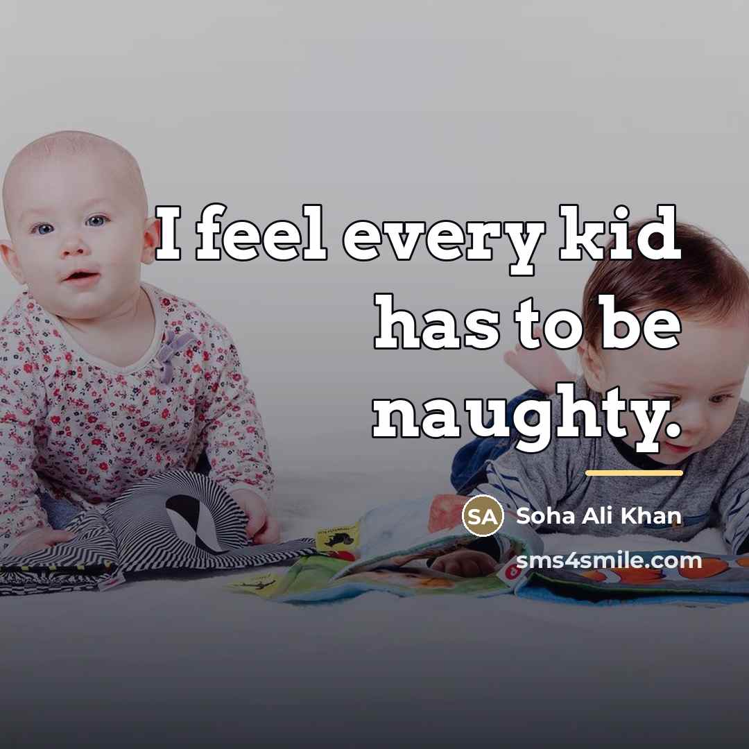 “I feel every kid has to be naughty.…” quote by Soha Ali Khan