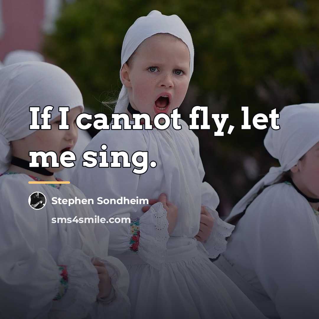 “If I cannot fly, let me sing.…” quote by Stephen Sondheim