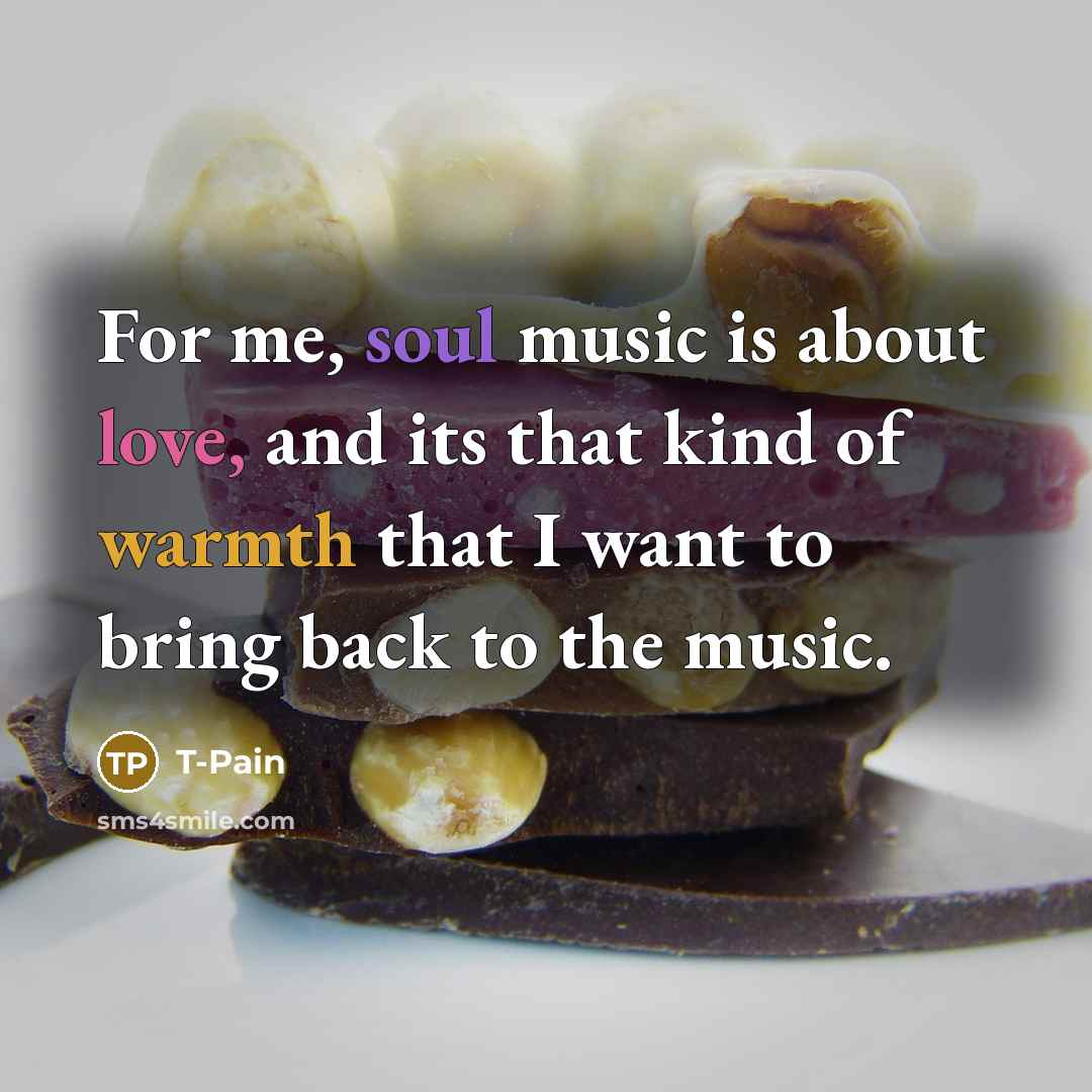 “For me, soul music is about love, and its that…” quote by T-Pain