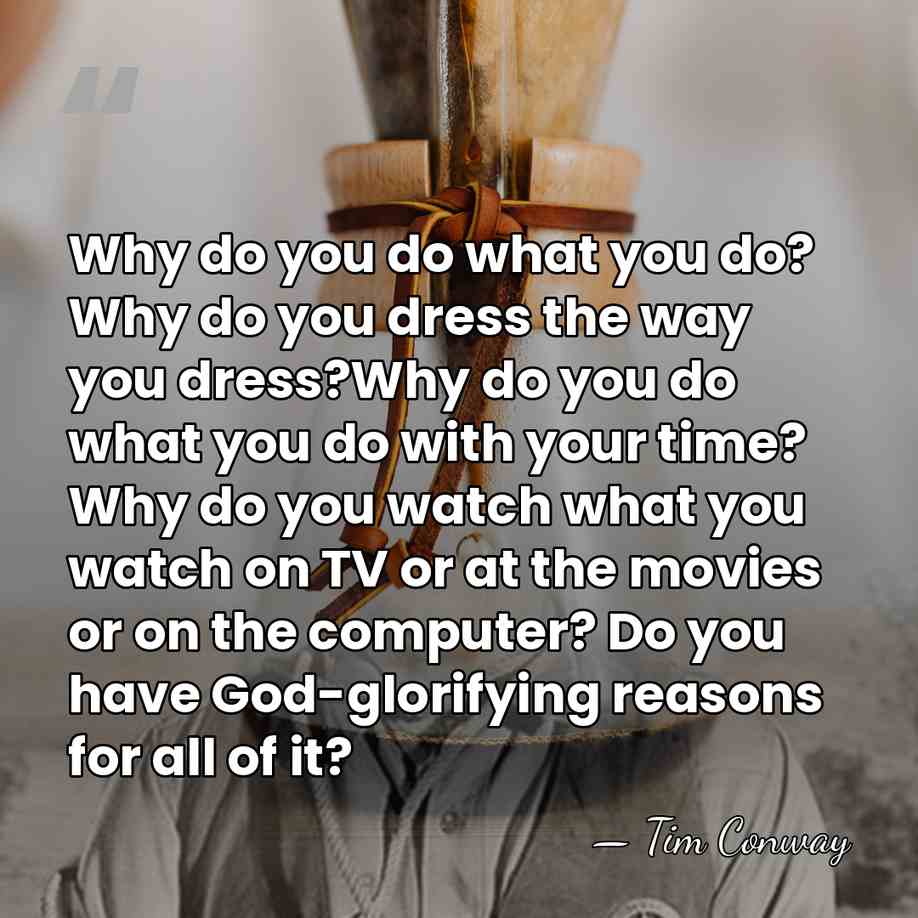 Why do you do what you do? Why do you dress the&hellip; - Tim Conway