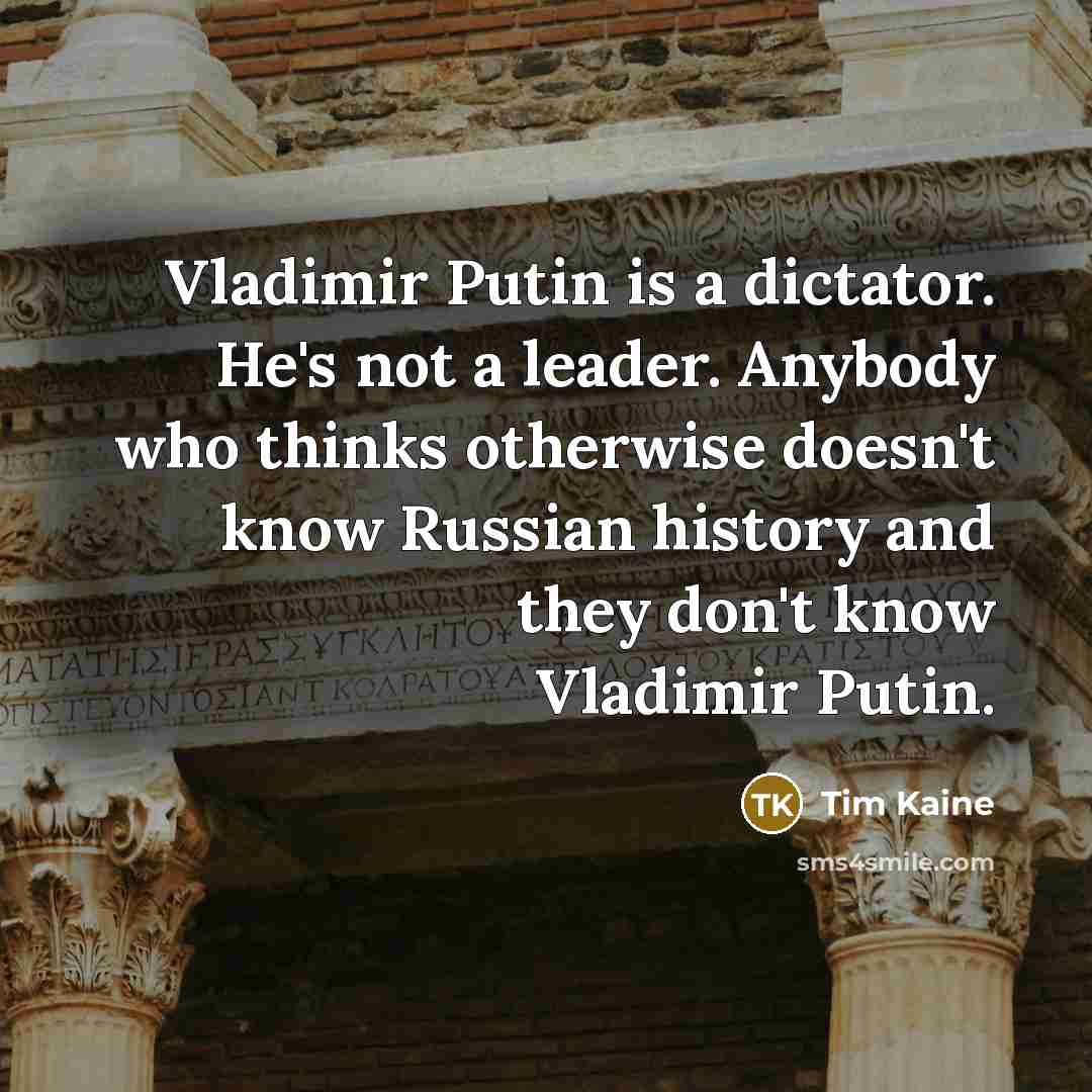 “Vladimir Putin is a dictator. He's not a leader. Anybody…” quote by Tim Kaine