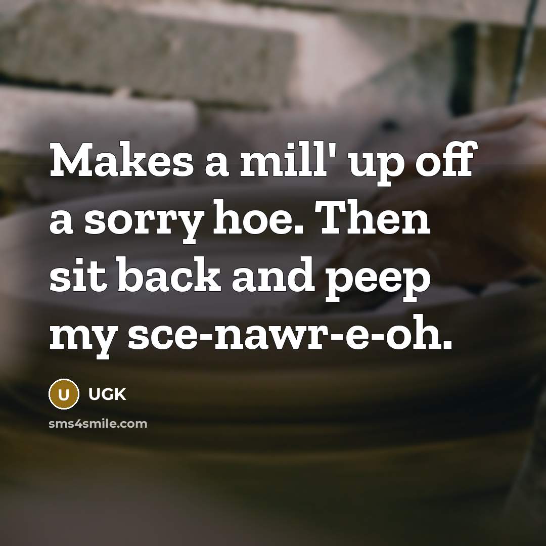 “Makes a mill' up off a sorry hoe. Then sit…” quote by UGK