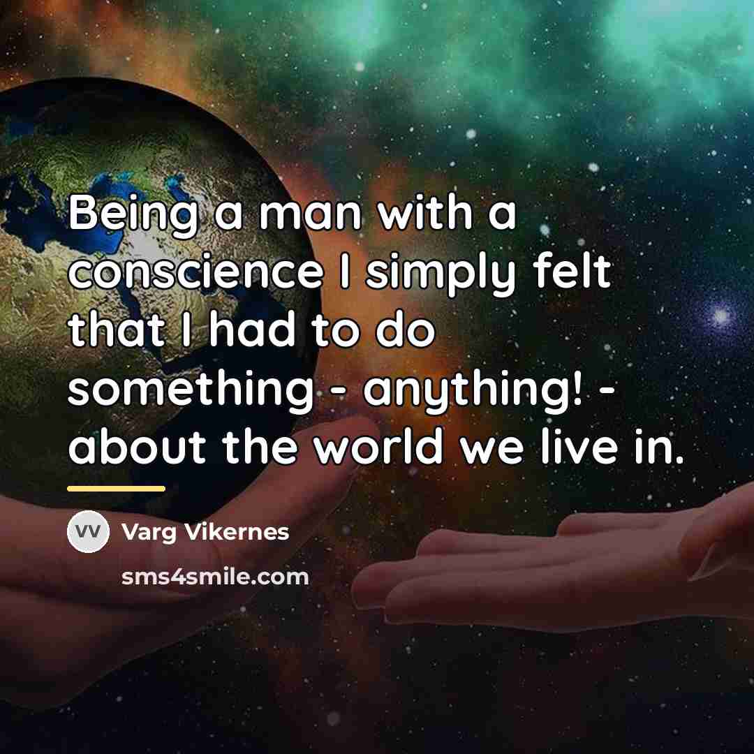 “Being a man with a conscience I simply felt that…” quote by Varg Vikernes