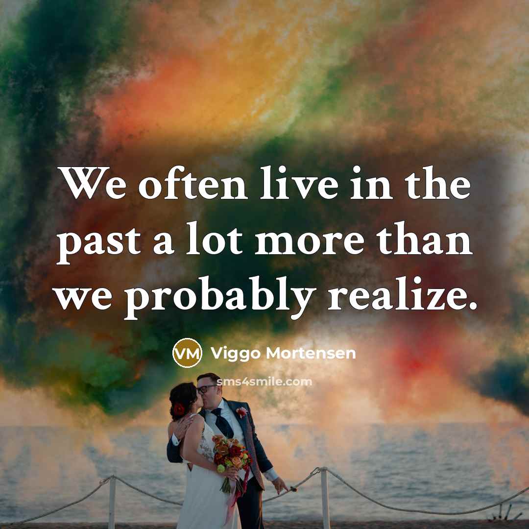 “We often live in the past a lot more than…” quote by Viggo Mortensen