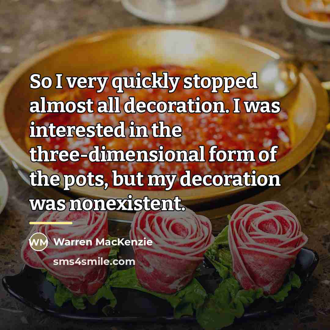 “So I very quickly stopped almost all decoration. I was…” quote by Warren MacKenzie