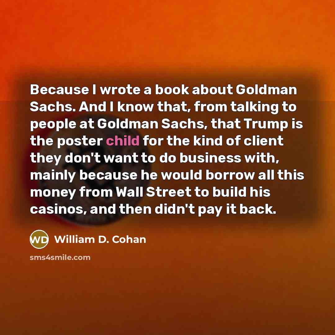 “Because I wrote a book about Goldman Sachs. And I…” quote by William D. Cohan