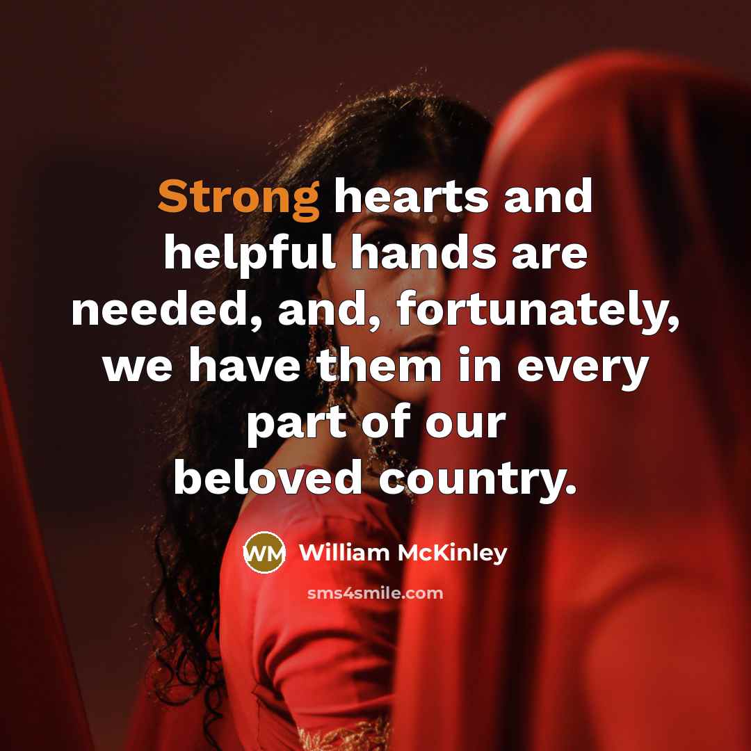 “Strong hearts and helpful hands are needed, and, fortunately, we…” quote by William McKinley