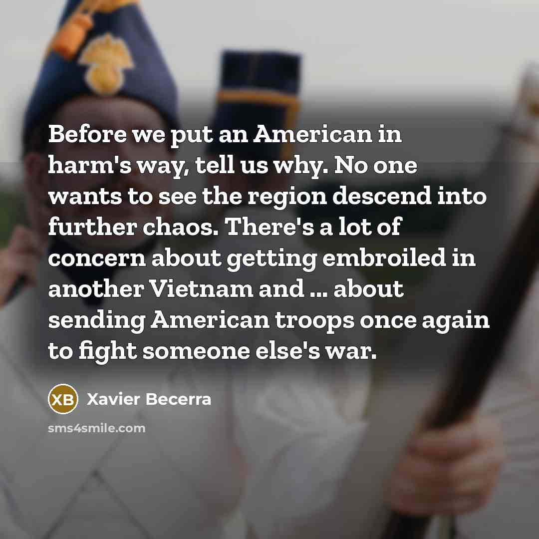 “Before we put an American in harm's way, tell us…” quote by Xavier Becerra