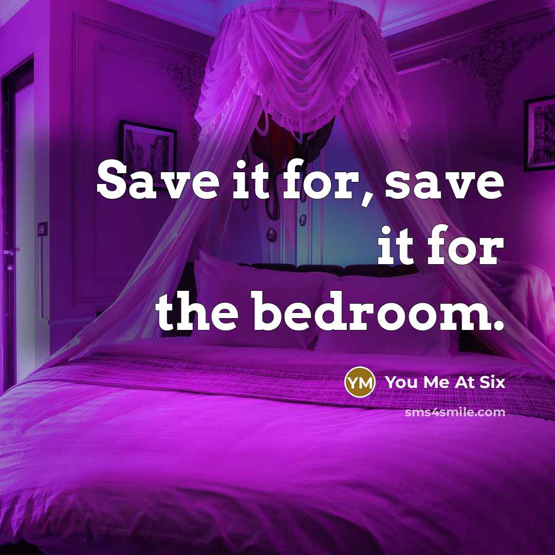 “Save it for, save it for the bedroom.…” quote by You Me At Six