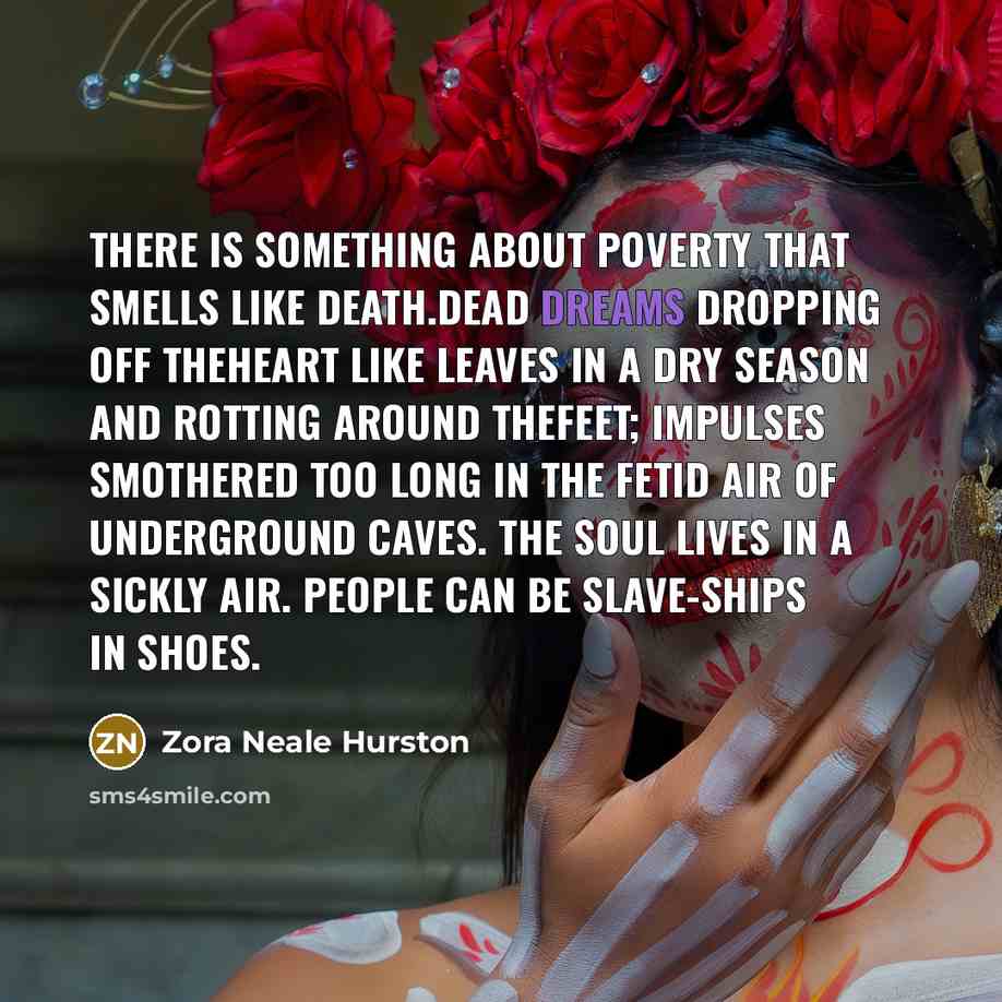 “There is something about poverty that smells like death.Dead dreams…” quote by Zora Neale Hurston
