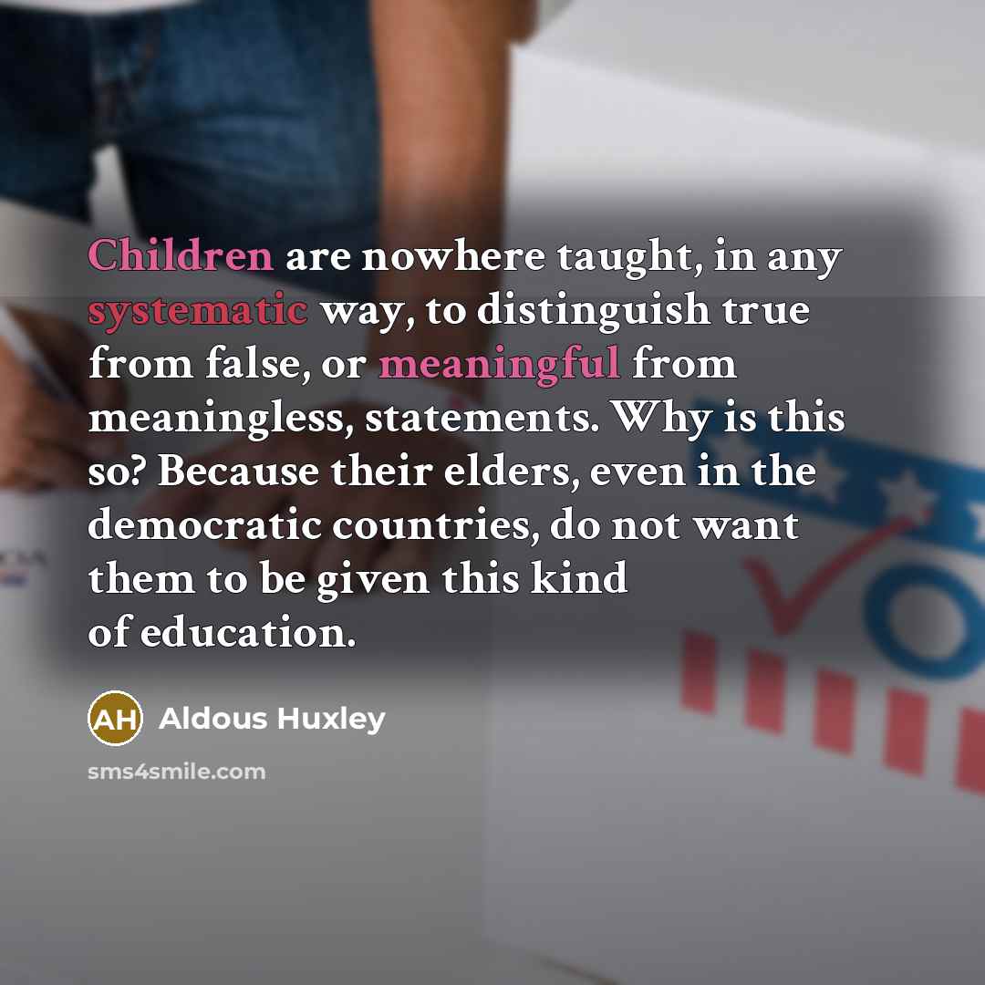 “Children are nowhere taught, in any systematic way, to distinguish…” quote by Aldous Huxley