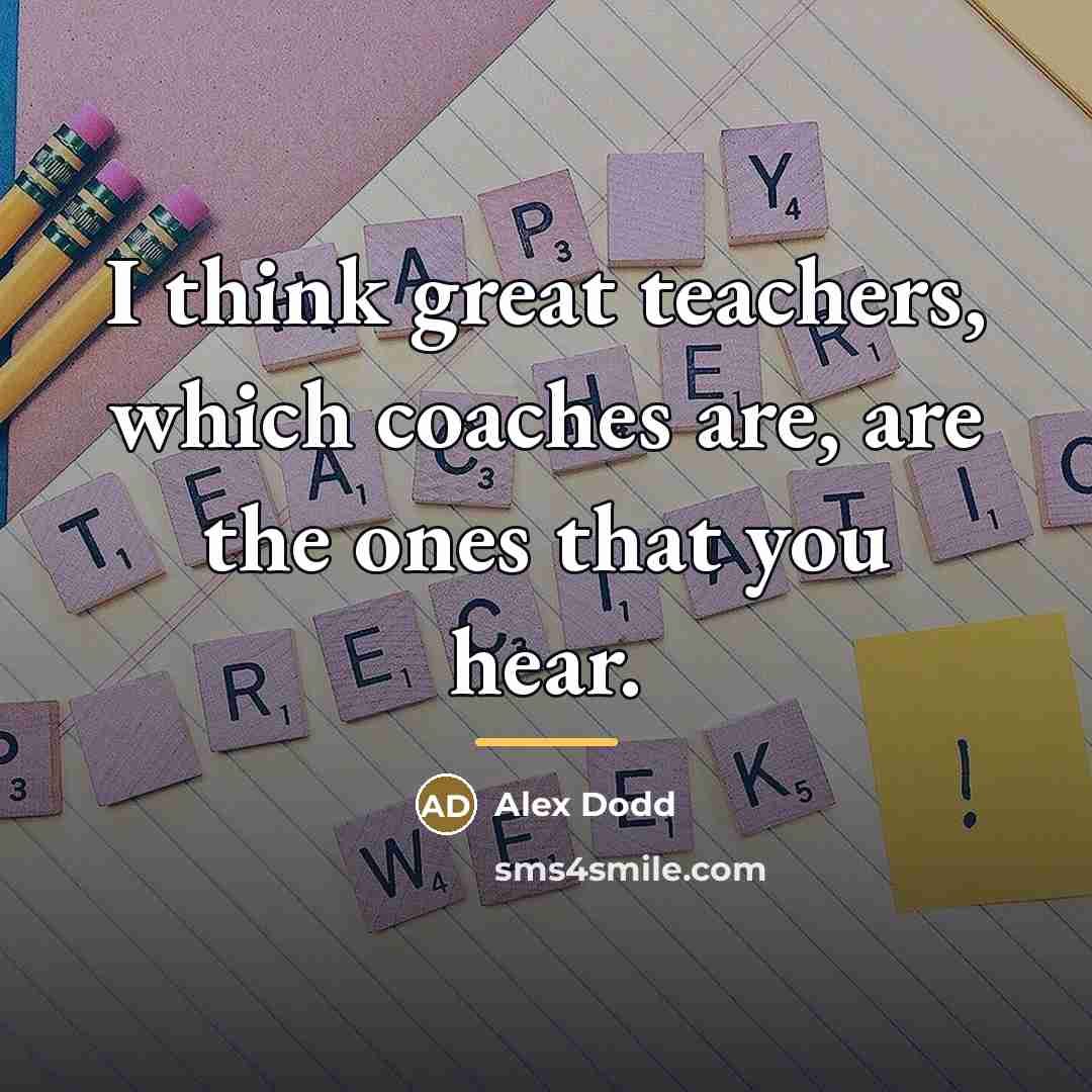 “I think great teachers, which coaches are, are the ones…” quote by Alex Dodd