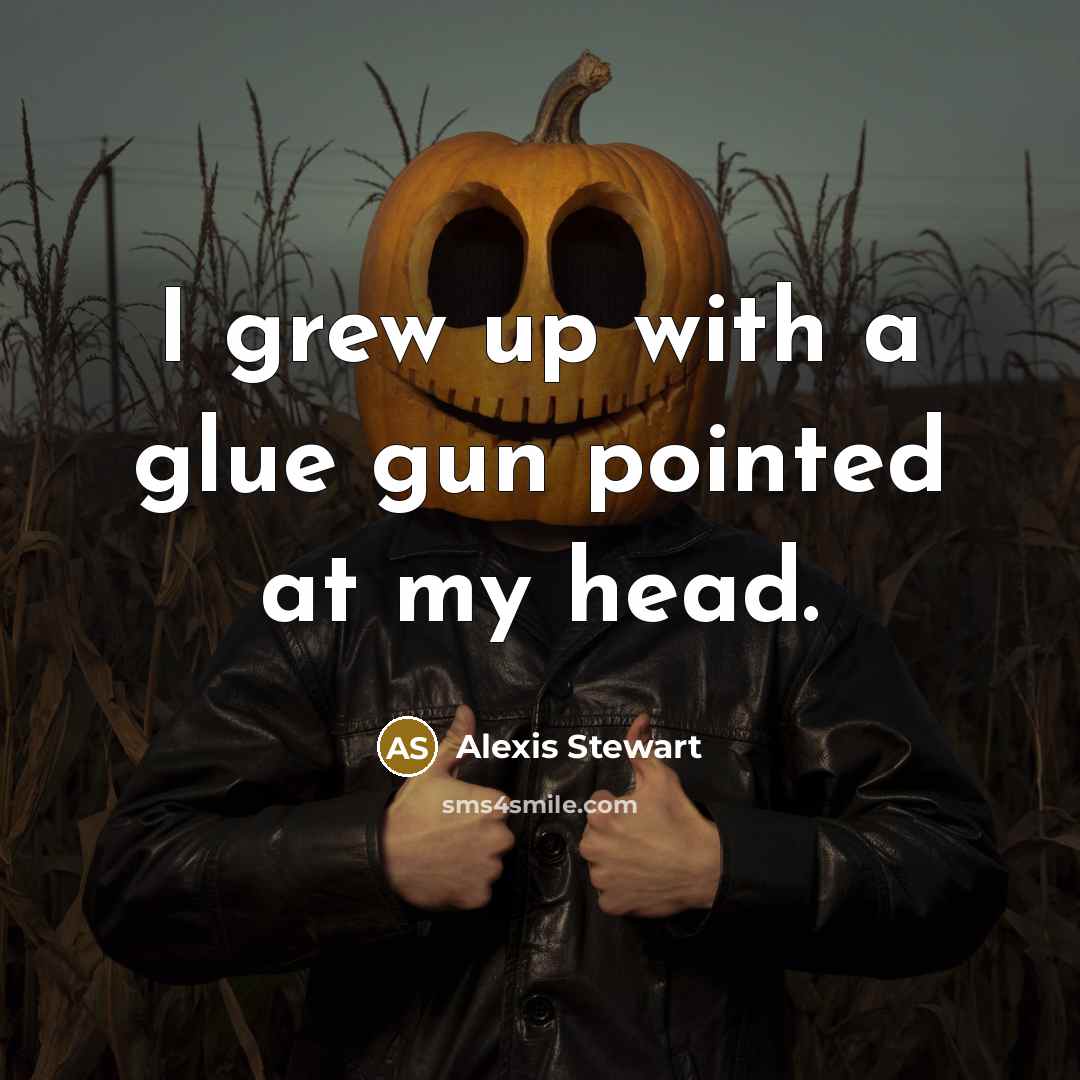 “I grew up with a glue gun pointed at my…” quote by Alexis Stewart