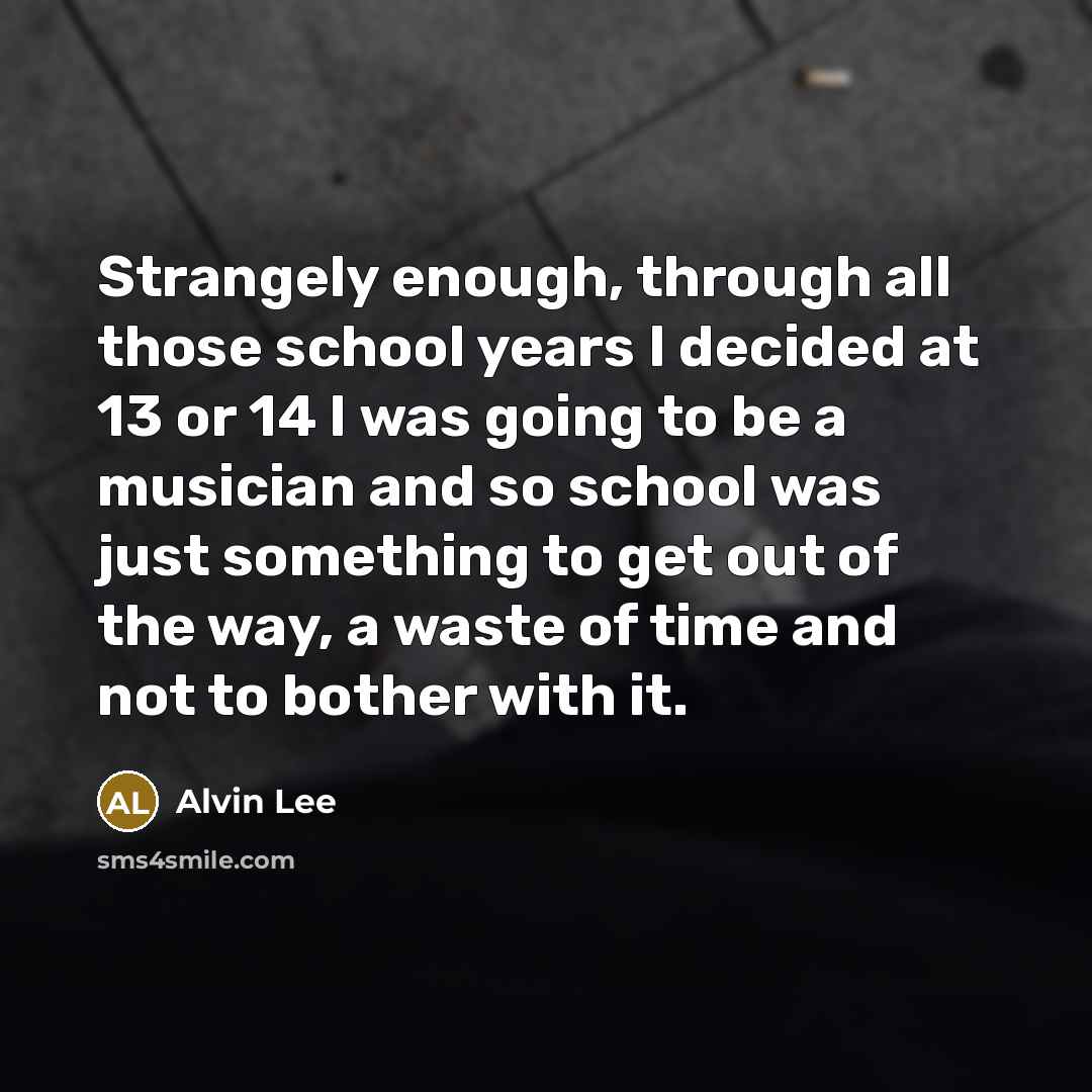 “Strangely enough, through all those school years I decided at…” quote by Alvin Lee