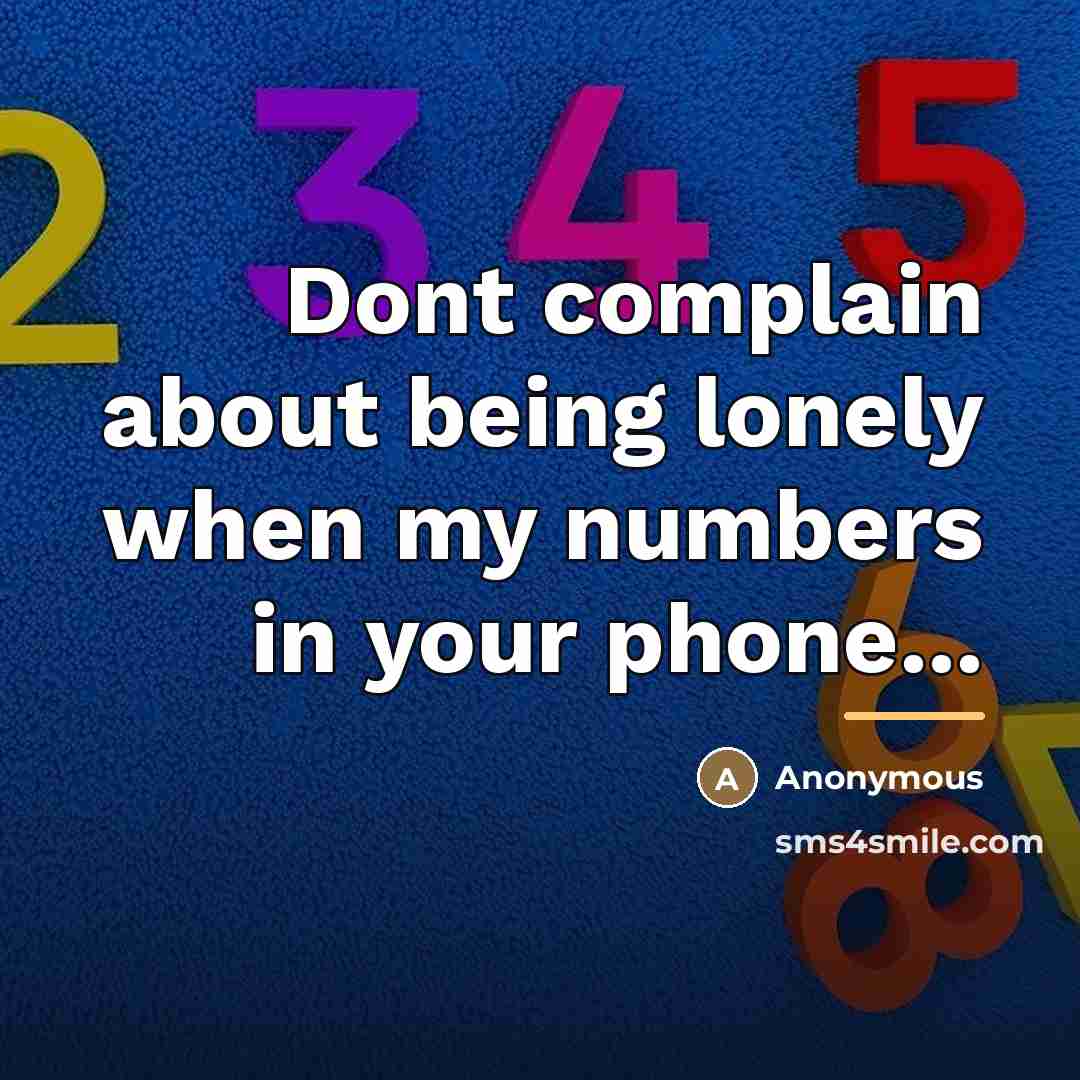 “Dont complain about being lonely when my numbers in your…” quote by Anonymous