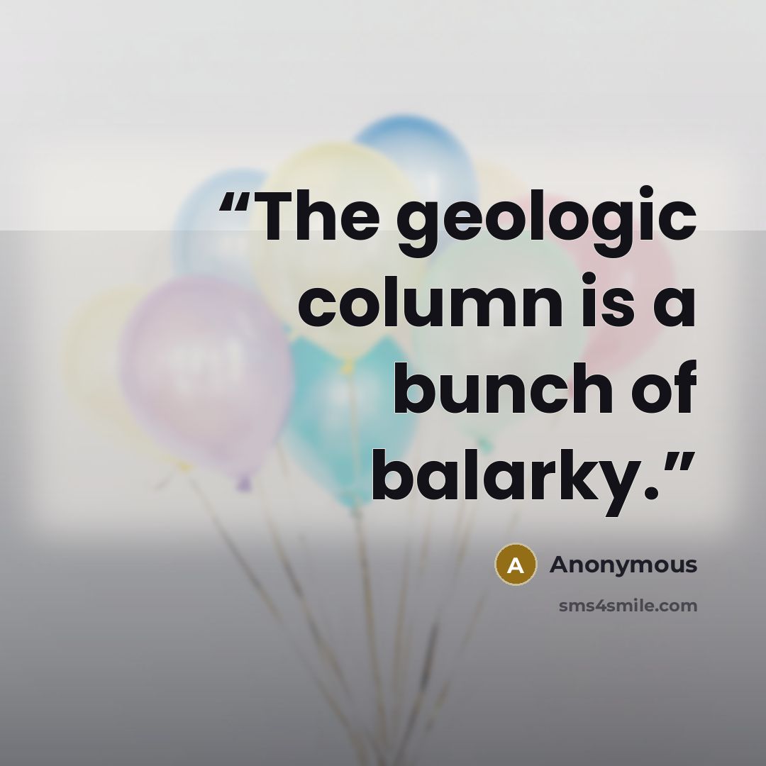 “The geologic column is a bunch of balarky.” quote by Anonymous