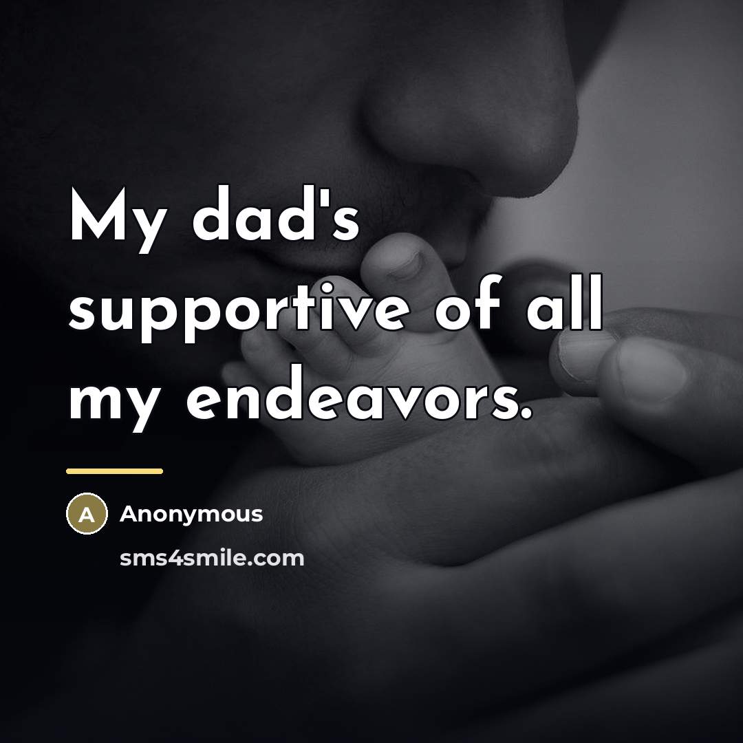 “My dad's supportive of all my endeavors.…” quote by Anonymous