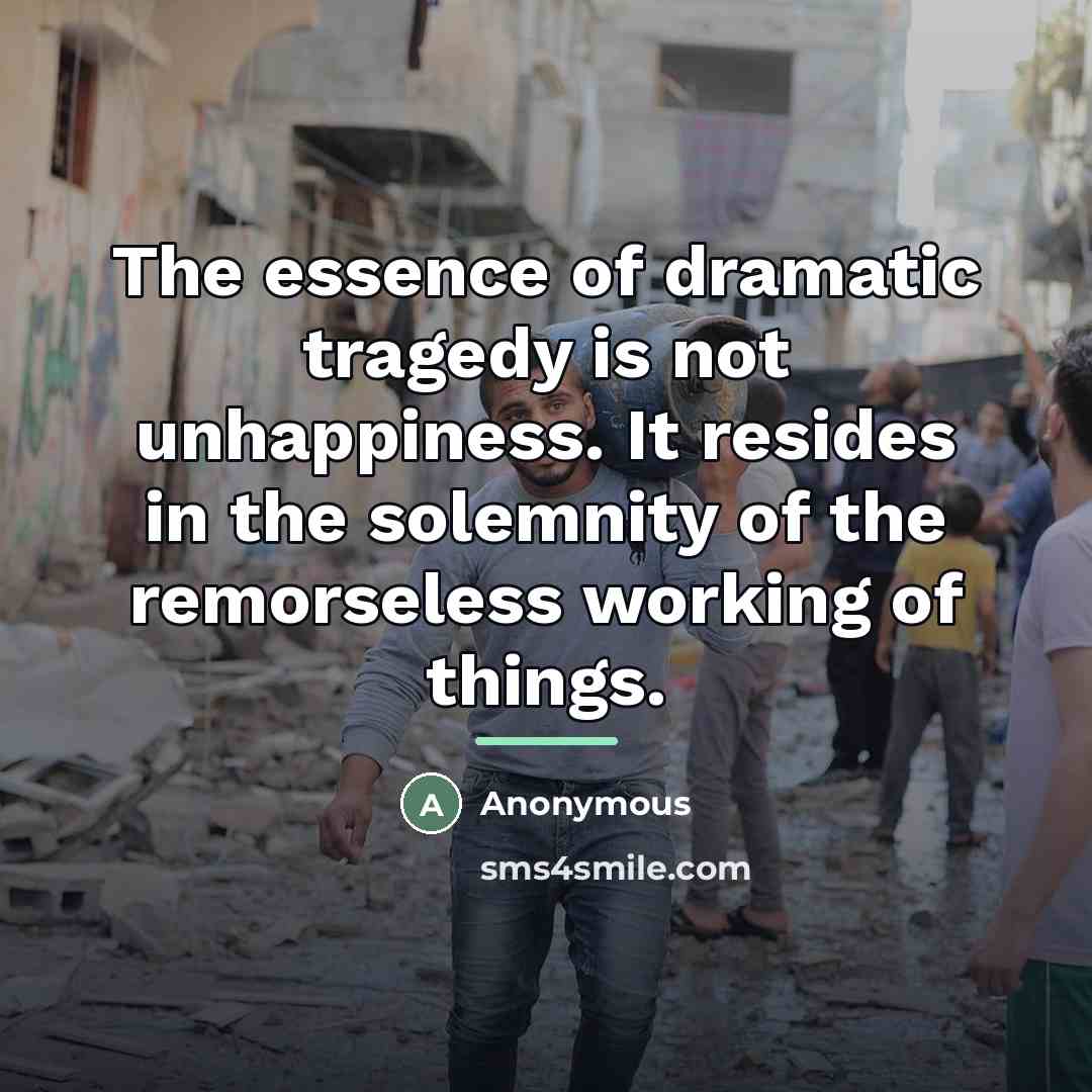“The essence of dramatic tragedy is not unhappiness. It resides…” quote by Anonymous