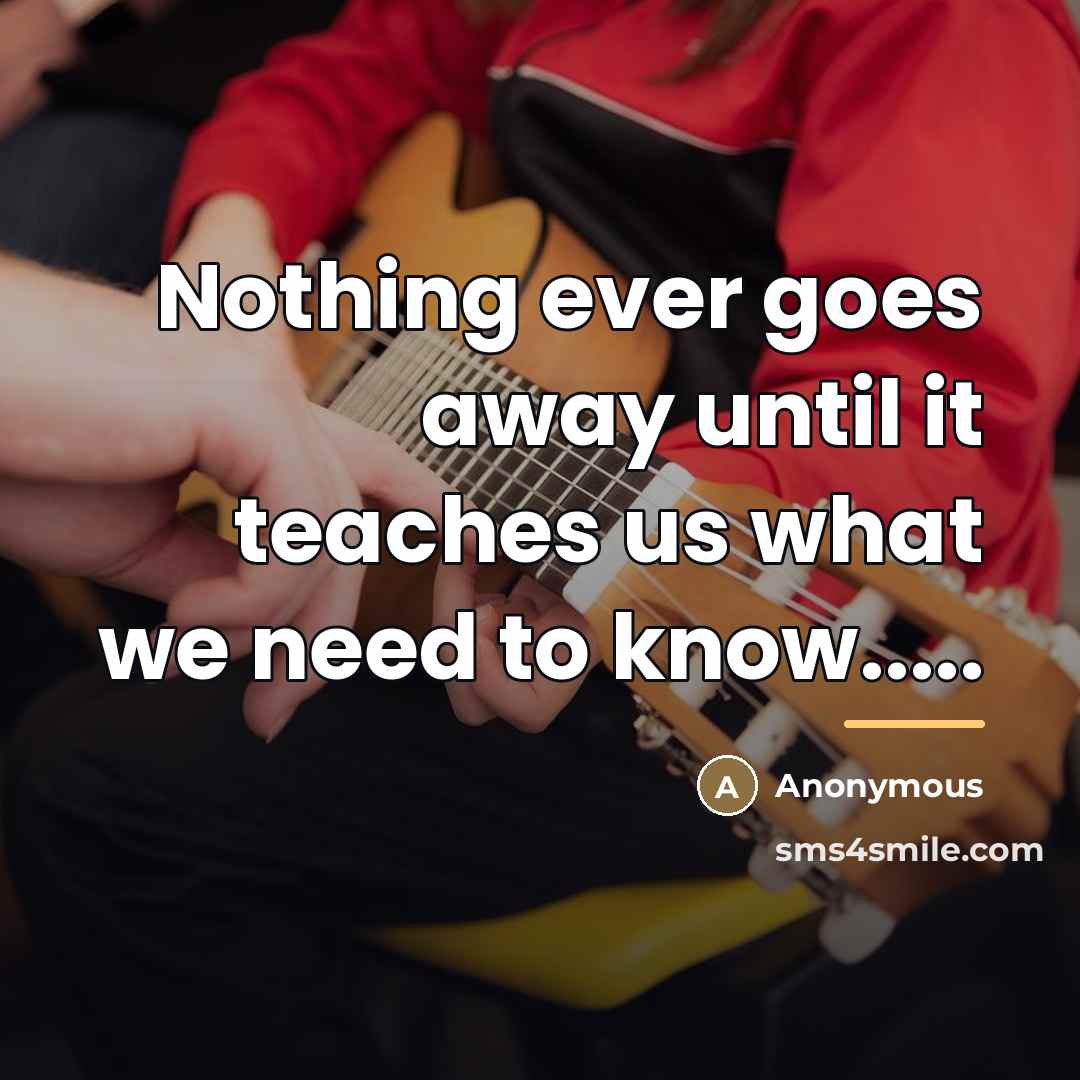 “Nothing ever goes away until it teaches us what we…” quote by Anonymous