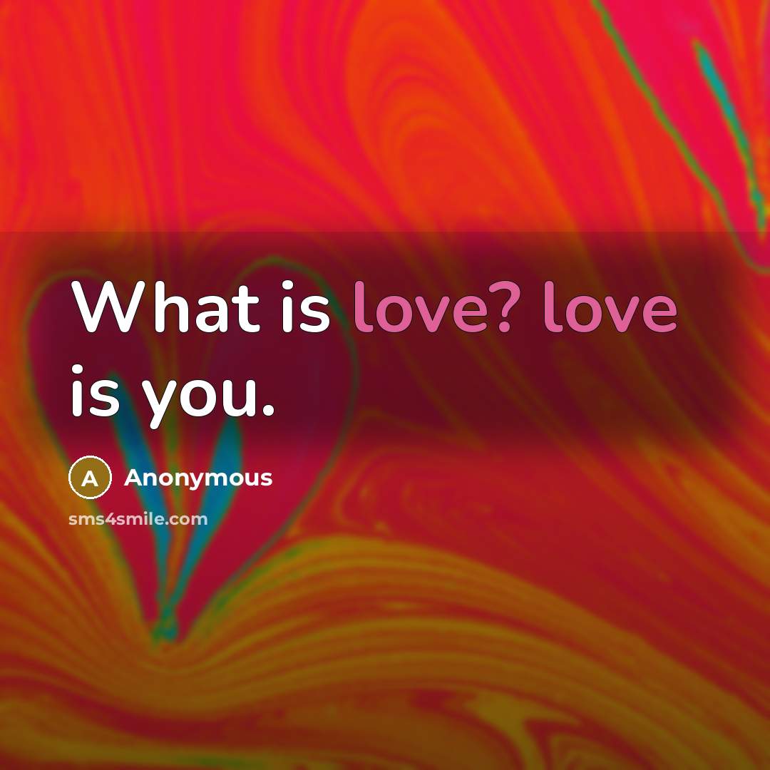 “What is love? love is you.…” quote by Anonymous