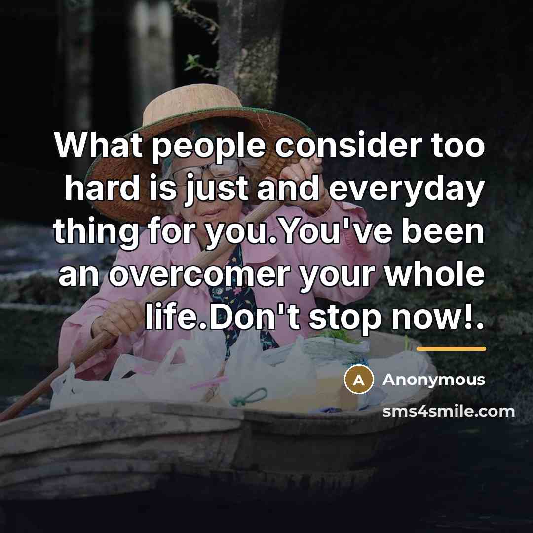 “What people consider too hard is just and everyday thing…” quote by Anonymous
