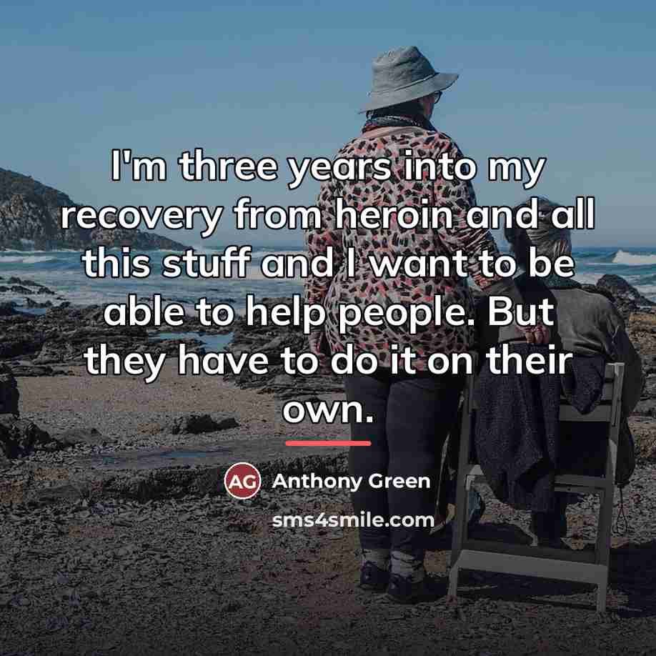 “I'm three years into my recovery from heroin and all…” quote by Anthony Green