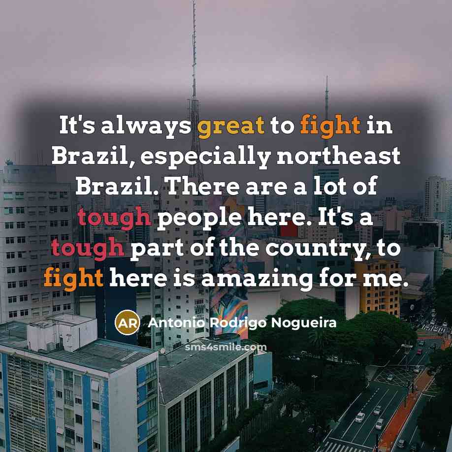 “It's always great to fight in Brazil, especially northeast Brazil.…” quote by Antonio Rodrigo Nogueira