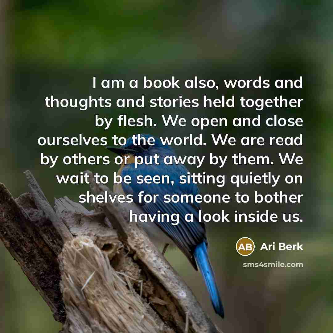 “I am a book also, words and thoughts and stories…” quote by Ari Berk