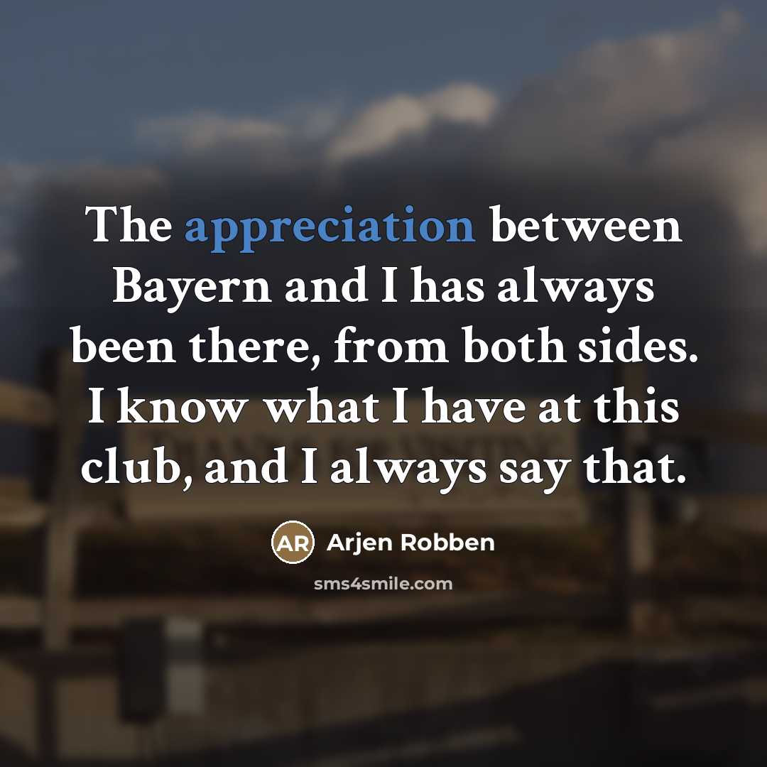 “The appreciation between Bayern and I has always been there,…” quote by Arjen Robben