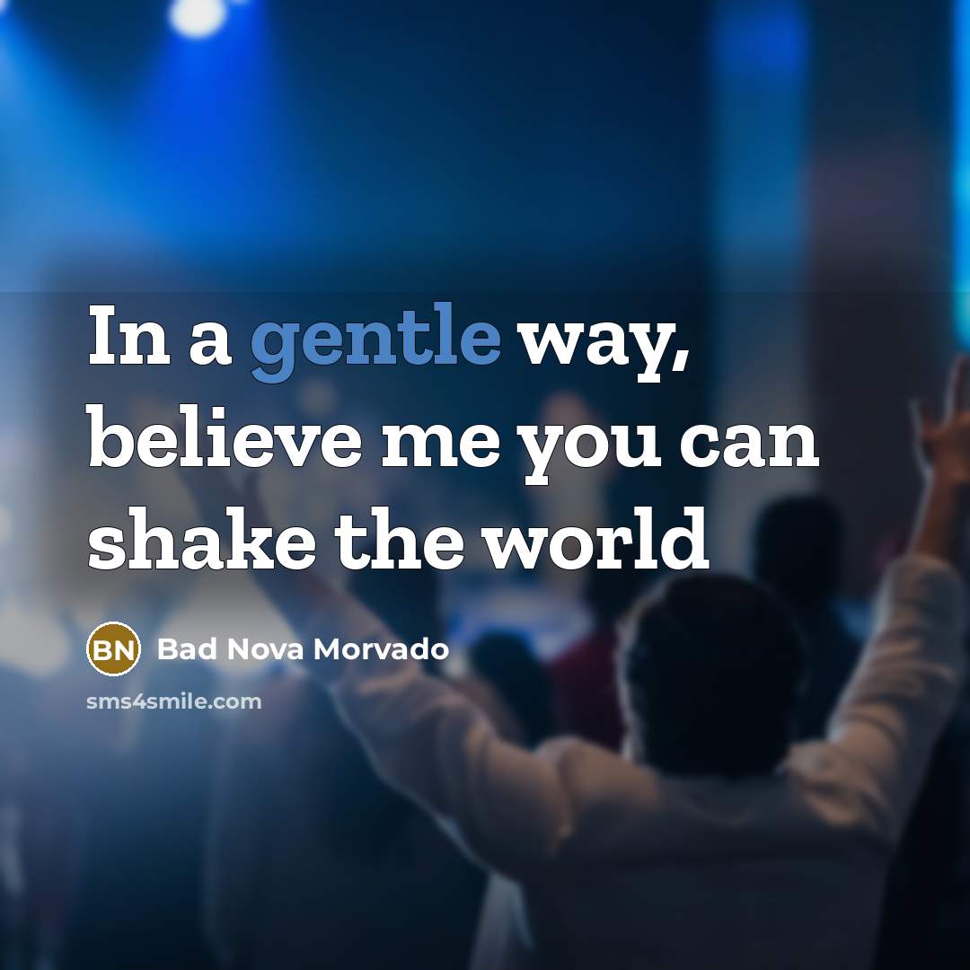 “In a gentle way, believe me you can shake the…” quote by Bad Nova Morvado